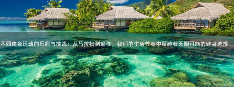 ug环球官网注册：不同体育运动的乐趣与挑战：从马拉松到瑜伽，我们的生活节奏中蕴藏着无限可能的健身选择。