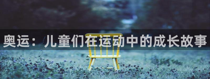 ug环球官网注册：奥运：儿童们在运动中的成长故事